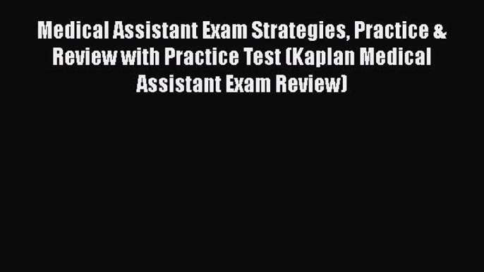 Read Medical Assistant Exam Strategies Practice & Review with Practice Test (Kaplan Medical