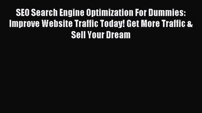 Read SEO Search Engine Optimization For Dummies: Improve Website Traffic Today! Get More Traffic