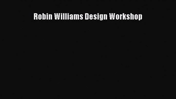 [PDF] Robin Williams Design Workshop [Read] Full Ebook