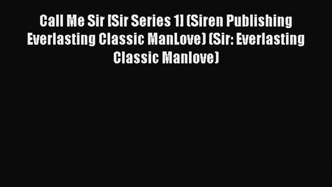 Download Call Me Sir [Sir Series 1] (Siren Publishing Everlasting Classic ManLove) (Sir: Everlasting