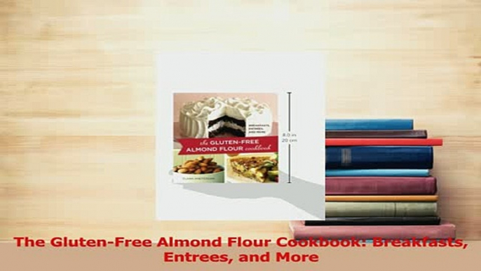 Download  The GlutenFree Almond Flour Cookbook Breakfasts Entrees and More PDF Free