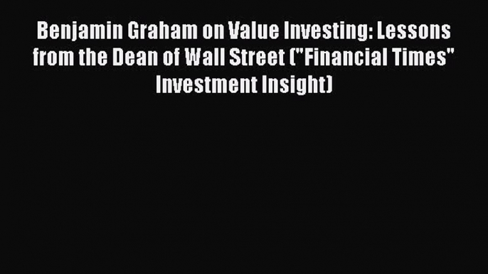 Download Benjamin Graham on Value Investing: Lessons from the Dean of Wall Street (Financial