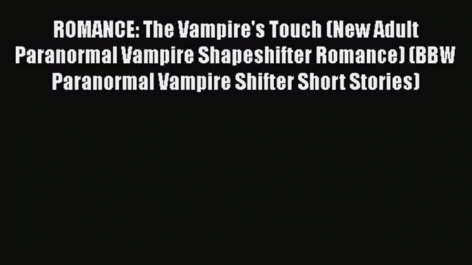 PDF ROMANCE: The Vampire's Touch (New Adult Paranormal Vampire Shapeshifter Romance) (BBW Paranormal