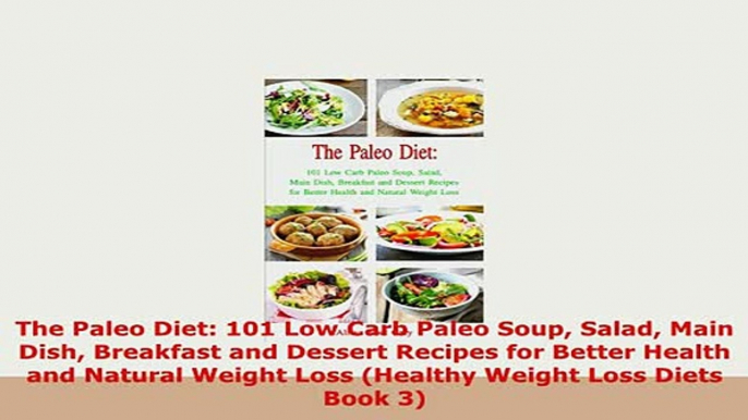Download  The Paleo Diet 101 Low Carb Paleo Soup Salad Main Dish Breakfast and Dessert Recipes for PDF Full Ebook