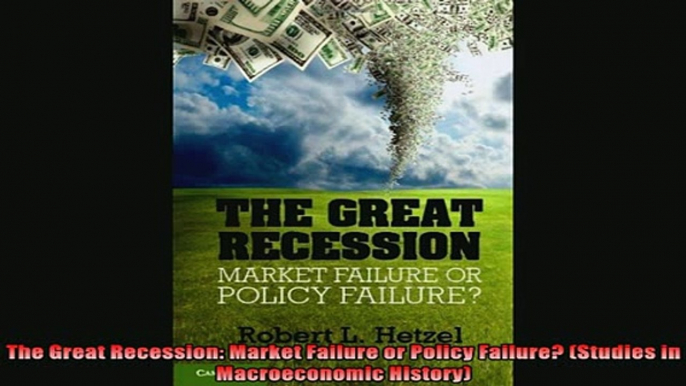 Enjoyed read  The Great Recession Market Failure or Policy Failure Studies in Macroeconomic History