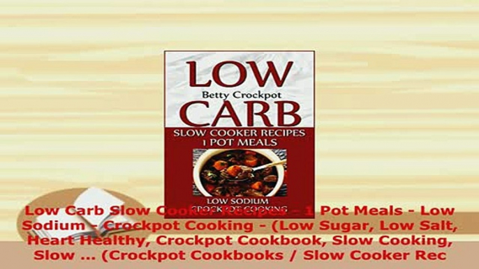 Download  Low Carb Slow Cooker Recipes  1 Pot Meals  Low Sodium  Crockpot Cooking  Low Sugar PDF Online