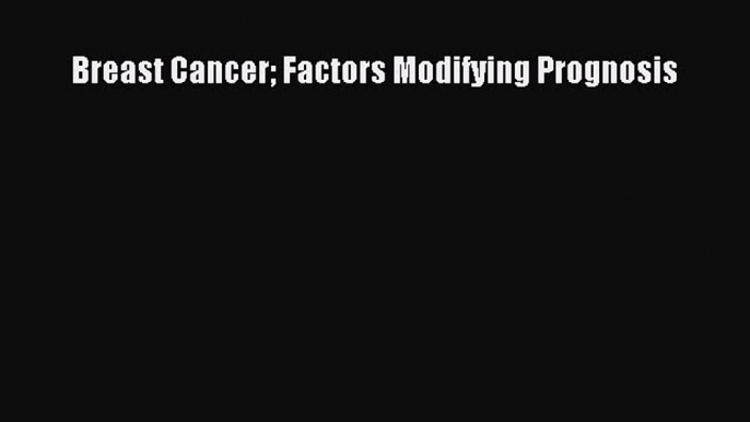 Read Breast Cancer Factors Modifying Prognosis Ebook Free