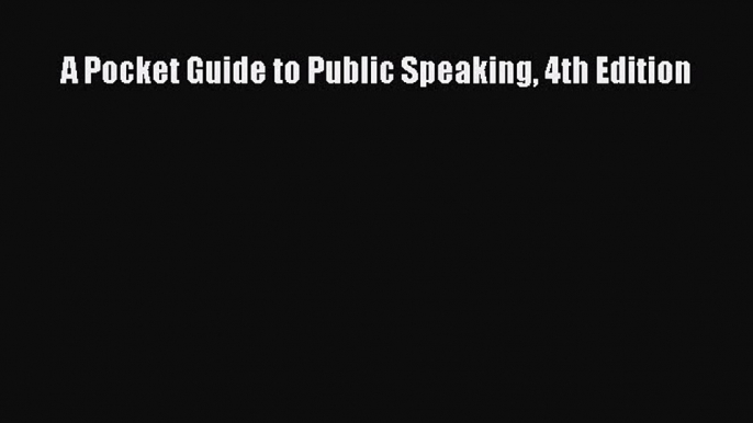 Read A Pocket Guide to Public Speaking 4th Edition PDF Online