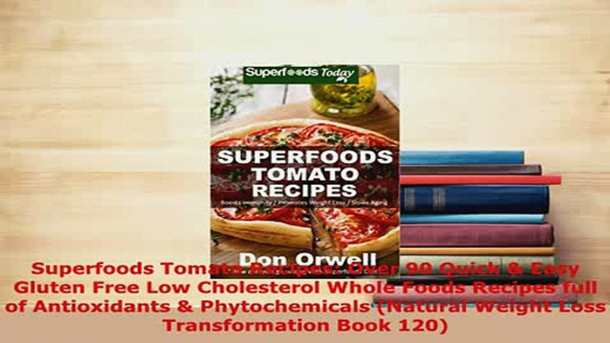 PDF  Superfoods Tomato Recipes Over 90 Quick  Easy Gluten Free Low Cholesterol Whole Foods Read Online