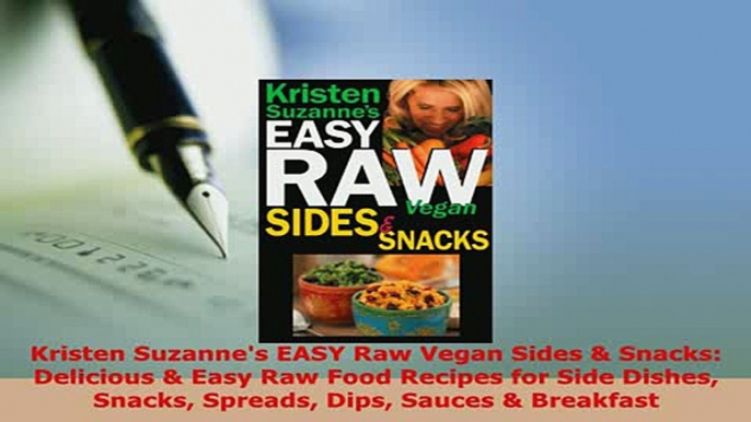 Download  Kristen Suzannes EASY Raw Vegan Sides  Snacks Delicious  Easy Raw Food Recipes for Download Full Ebook