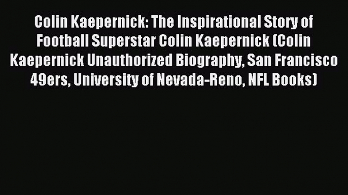 Read Colin Kaepernick: The Inspirational Story of Football Superstar Colin Kaepernick (Colin