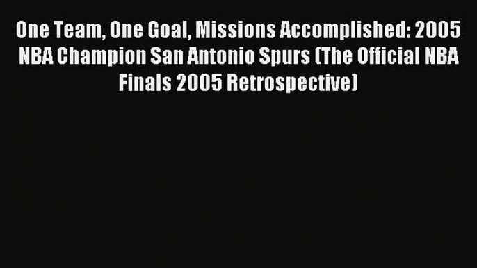 Download One Team One Goal Missions Accomplished: 2005 NBA Champion San Antonio Spurs (The