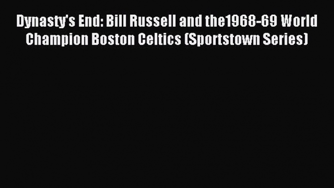 Read Dynasty's End: Bill Russell and the1968-69 World Champion Boston Celtics (Sportstown Series)