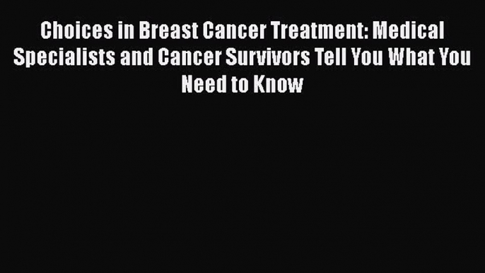 Read Choices in Breast Cancer Treatment: Medical Specialists and Cancer Survivors Tell You