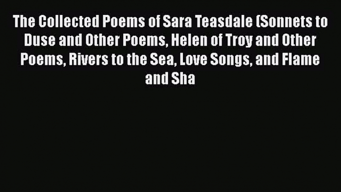 Read The Collected Poems of Sara Teasdale (Sonnets to Duse and Other Poems Helen of Troy and