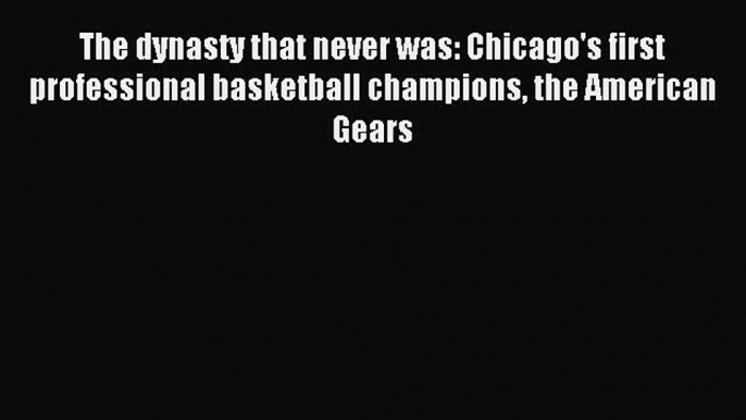 Download The dynasty that never was: Chicago's first professional basketball champions the