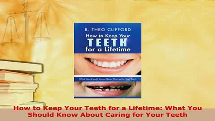 Download  How to Keep Your Teeth for a Lifetime What You Should Know About Caring for Your Teeth  EBook