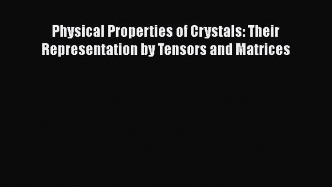 [Download] Physical Properties of Crystals: Their Representation by Tensors and Matrices  Full