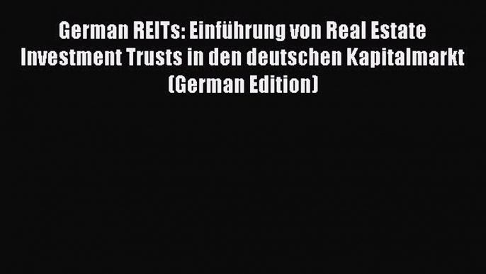 Read German REITs: Einführung von Real Estate Investment Trusts in den deutschen Kapitalmarkt