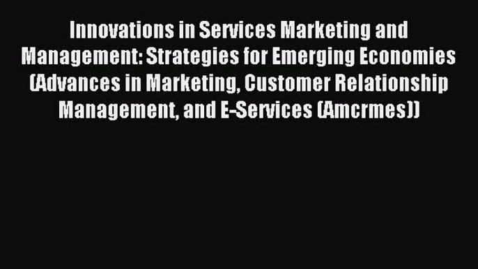 Read Innovations in Services Marketing and Management: Strategies for Emerging Economies (Advances