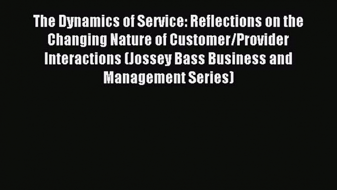 Read The Dynamics of Service: Reflections on the Changing Nature of Customer/Provider Interactions