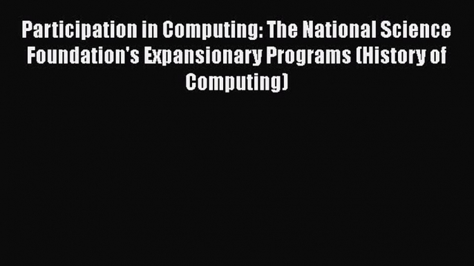 [PDF] Participation in Computing: The National Science Foundation's Expansionary Programs (History