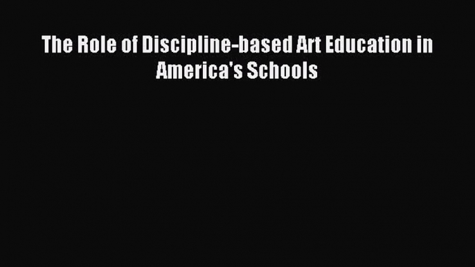 [Download] The Role of Discipline-based Art Education in America's Schools Ebook Free