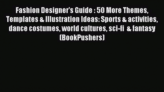 [Download] Fashion Designer's Guide : 50 More Themes Templates & Illustration Ideas: Sports