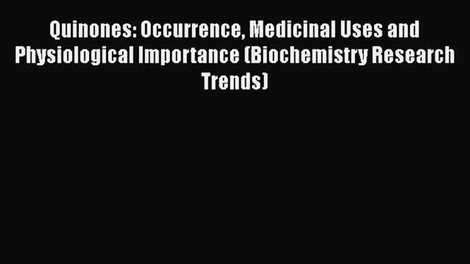 Download Quinones: Occurrence Medicinal Uses and Physiological Importance (Biochemistry Research