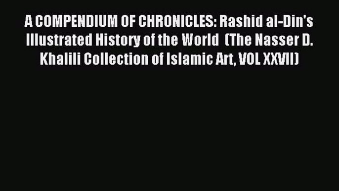 [Download] A COMPENDIUM OF CHRONICLES: Rashid al-Din's Illustrated History of the World