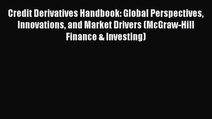 Read Credit Derivatives Handbook: Global Perspectives Innovations and Market Drivers (McGraw-Hill