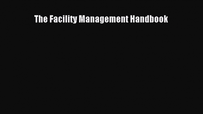 Read The Facility Management Handbook Ebook Free