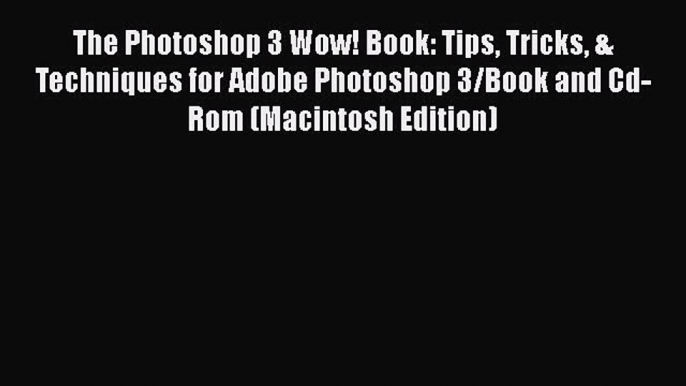 [PDF] The Photoshop 3 Wow! Book: Tips Tricks & Techniques for Adobe Photoshop 3/Book and Cd-Rom