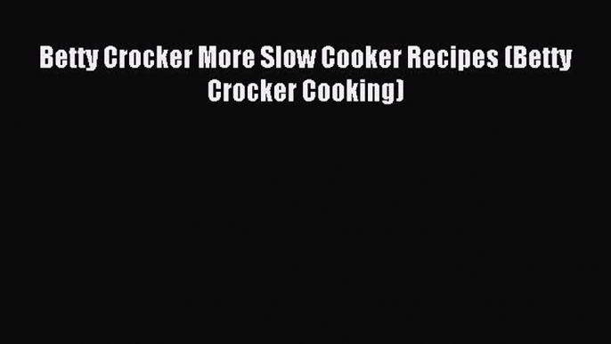 Download Betty Crocker More Slow Cooker Recipes (Betty Crocker Cooking) Ebook Online