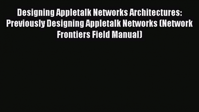 [PDF] Designing Appletalk Networks Architectures: Previously Designing Appletalk Networks (Network