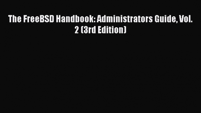 [PDF] The FreeBSD Handbook: Administrators Guide Vol. 2 (3rd Edition) [Read] Online