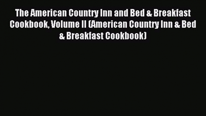 Read The American Country Inn and Bed & Breakfast Cookbook Volume II (American Country Inn