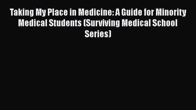 [PDF] Taking My Place in Medicine: A Guide for Minority Medical Students (Surviving Medical