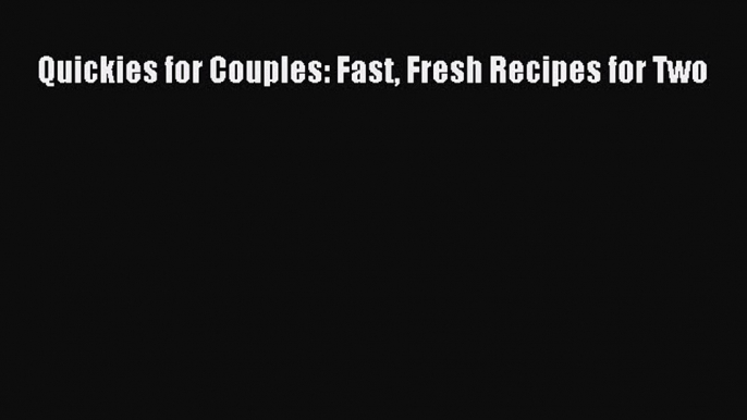 Download Quickies for Couples: Fast Fresh Recipes for Two PDF Online