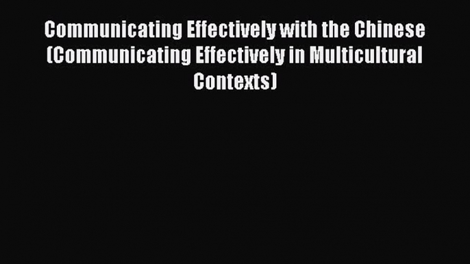 Read Communicating Effectively with the Chinese (Communicating Effectively in Multicultural