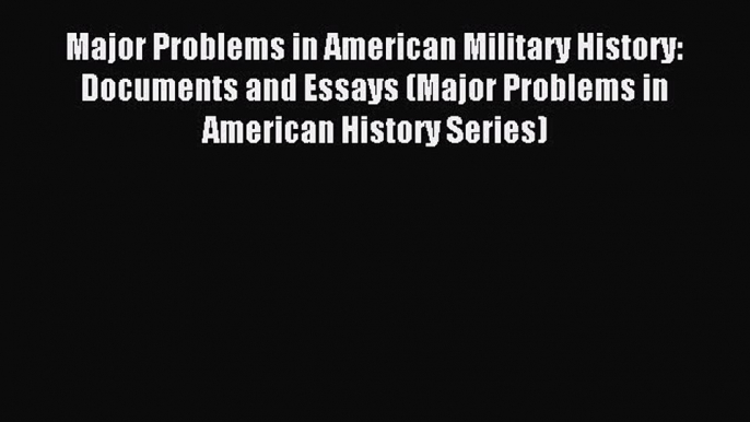 Read Major Problems in American Military History: Documents and Essays (Major Problems in American