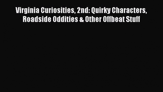 Read Virginia Curiosities 2nd: Quirky Characters Roadside Oddities & Other Offbeat Stuff Ebook