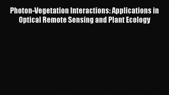 PDF Photon-Vegetation Interactions: Applications in Optical Remote Sensing and Plant Ecology