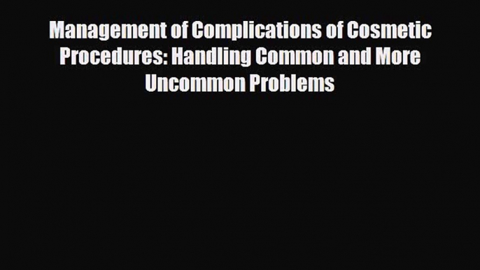 Read Management of Complications of Cosmetic Procedures: Handling Common and More Uncommon