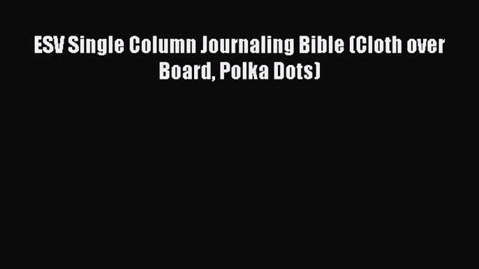 [PDF] ESV Single Column Journaling Bible (Cloth over Board Polka Dots) [Download] Full Ebook