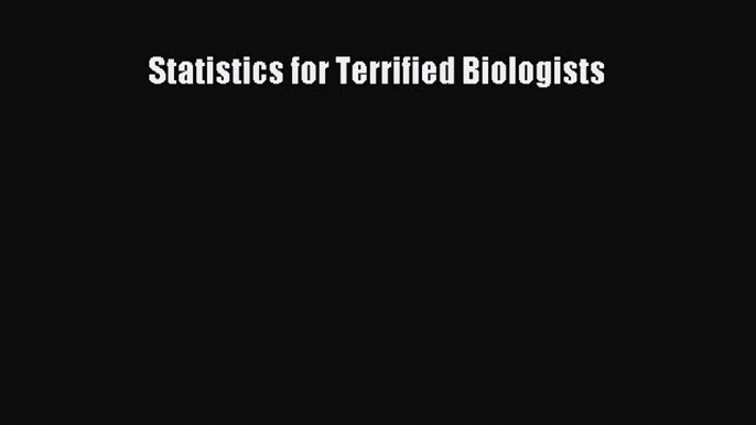 Download Statistics for Terrified Biologists  Read Online