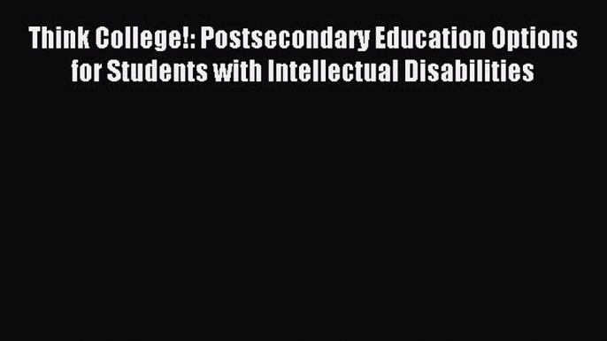 [Read PDF] Think College!: Postsecondary Education Options for Students with Intellectual Disabilities