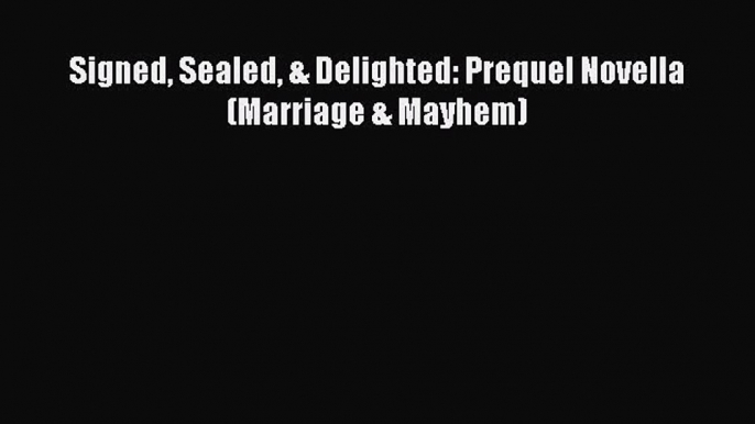 [PDF] Signed Sealed & Delighted: Prequel Novella (Marriage & Mayhem) [Download] Online