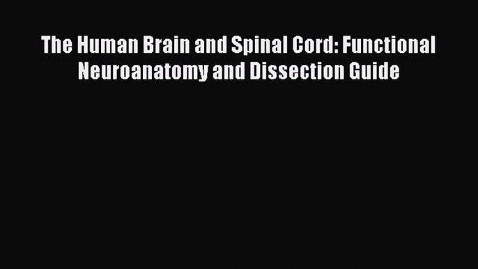 Read The Human Brain and Spinal Cord: Functional Neuroanatomy and Dissection Guide Ebook Free