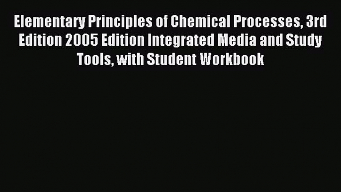 Read Elementary Principles of Chemical Processes 3rd Edition 2005 Edition Integrated Media